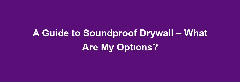 guide to soundproof drywall