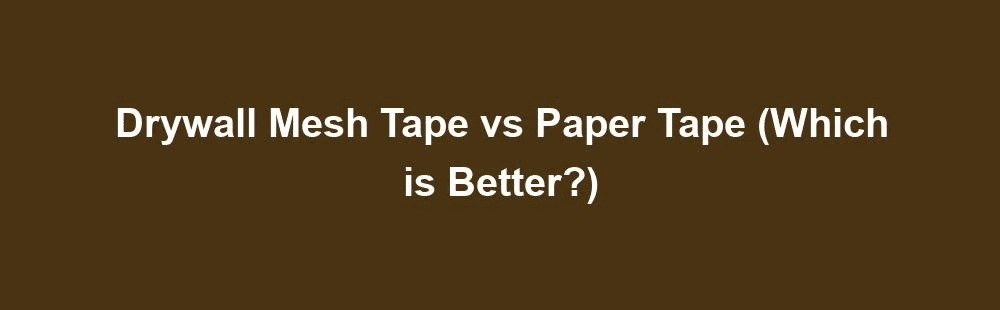 drywall mesh tape vs paper tape