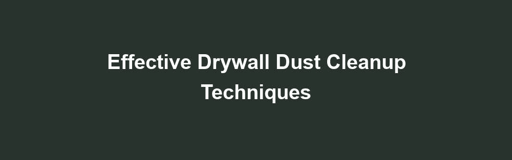 effective drywall dust cleanup techniques