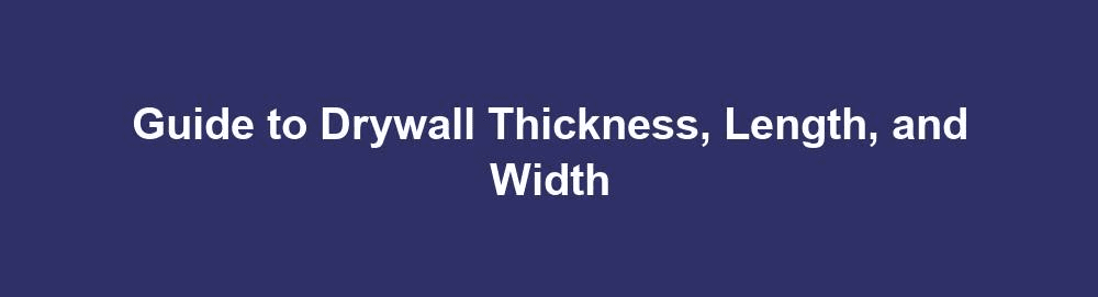 guide to drywall thickness, length, and width