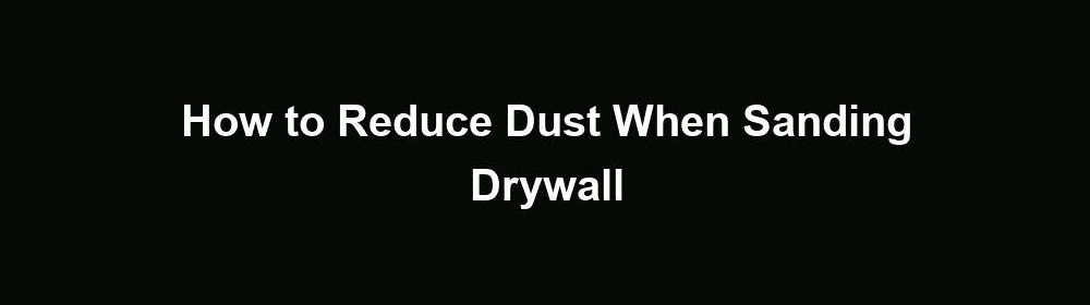 how to reduce sawdust when sanding drywall