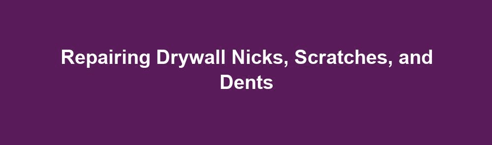 Repairing Drywall Nicks, Scratches, and Dents