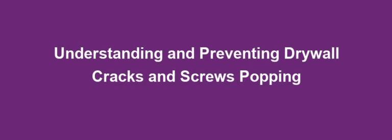 Drywall Cracks and Screws Popping : Understanding and Preventing