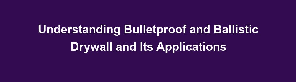 bulletproof and ballistic drywall