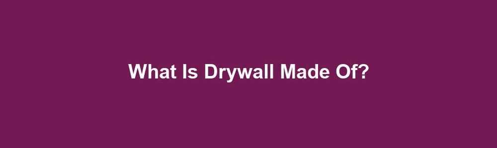 What Is Drywall Made Of