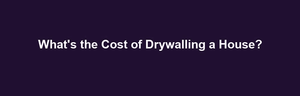 cost of drywalling a house