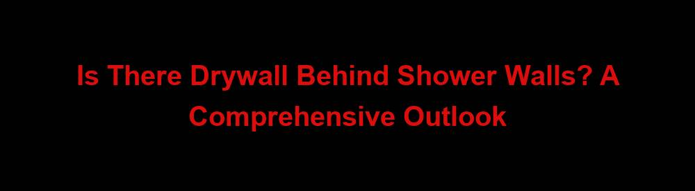 is there drywall behind shower walls