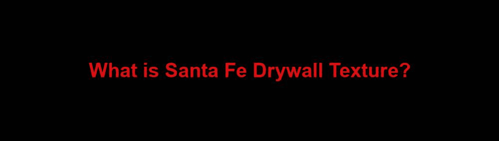 santa fe drywall texture